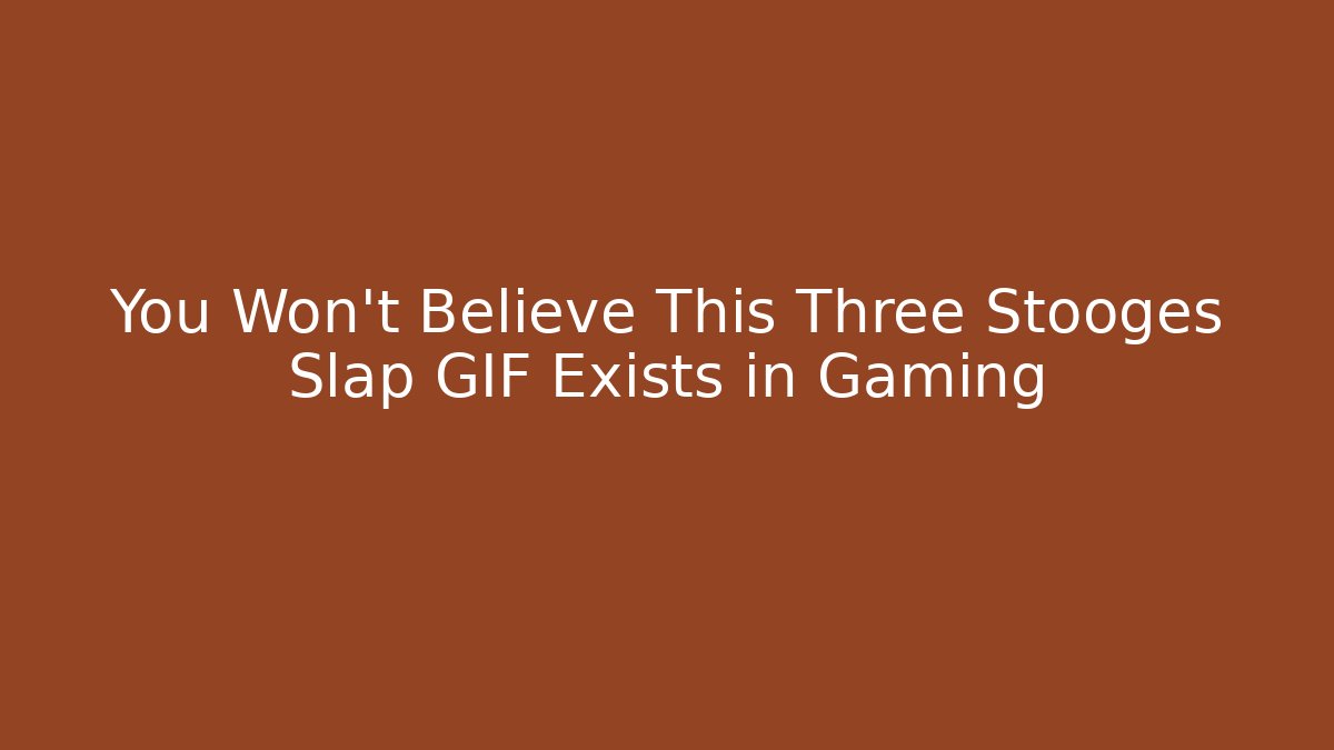 You Won't Believe This Three Stooges Slap GIF Exists in Gaming