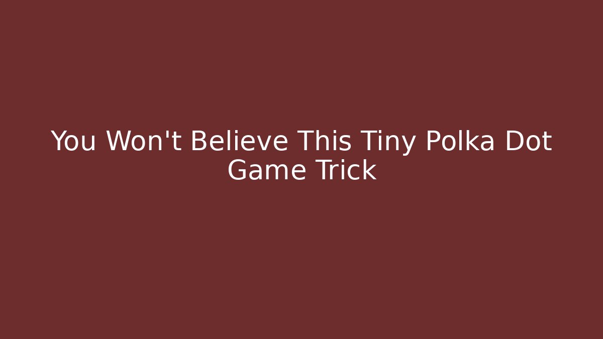 You Won't Believe This Tiny Polka Dot Game Trick