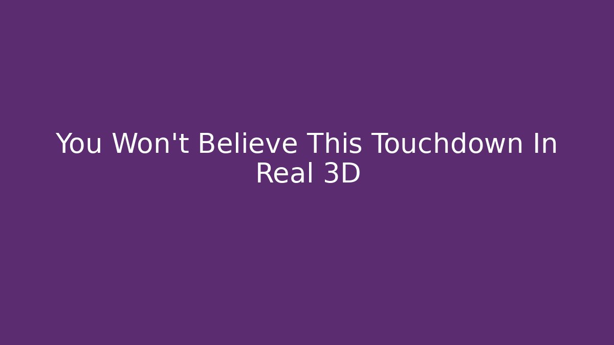 You Won't Believe This Touchdown In Real 3D