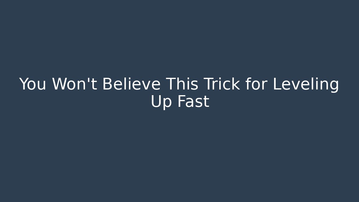 You Won't Believe This Trick for Leveling Up Fast