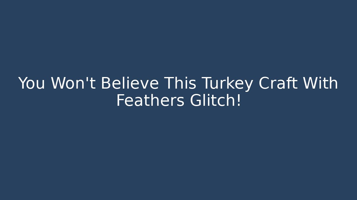 You Won't Believe This Turkey Craft With Feathers Glitch!