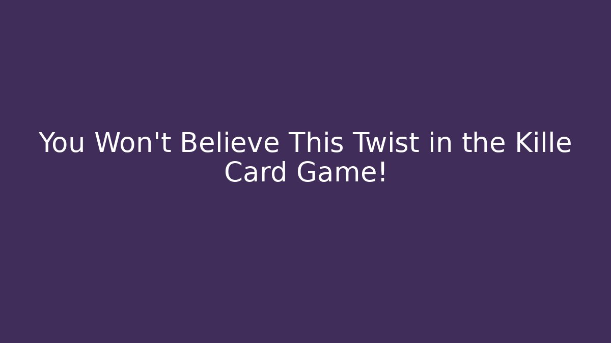 You Won't Believe This Twist in the Kille Card Game!