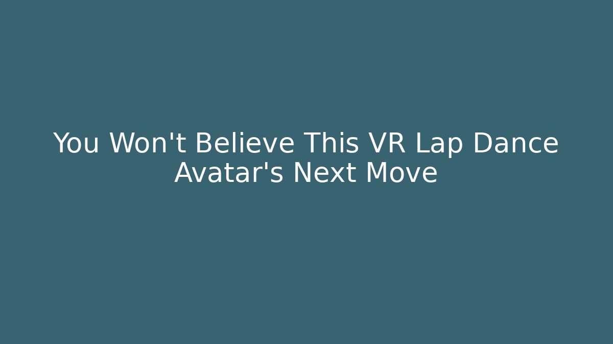 You Won't Believe This VR Lap Dance Avatar's Next Move