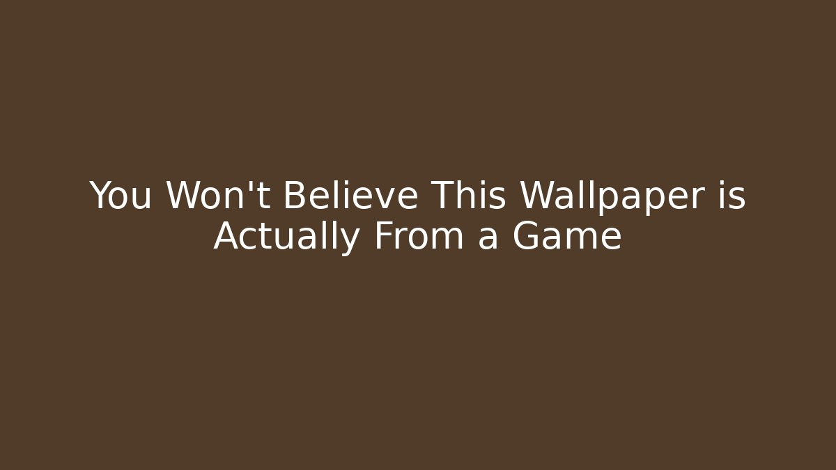 You Won't Believe This Wallpaper is Actually From a Game