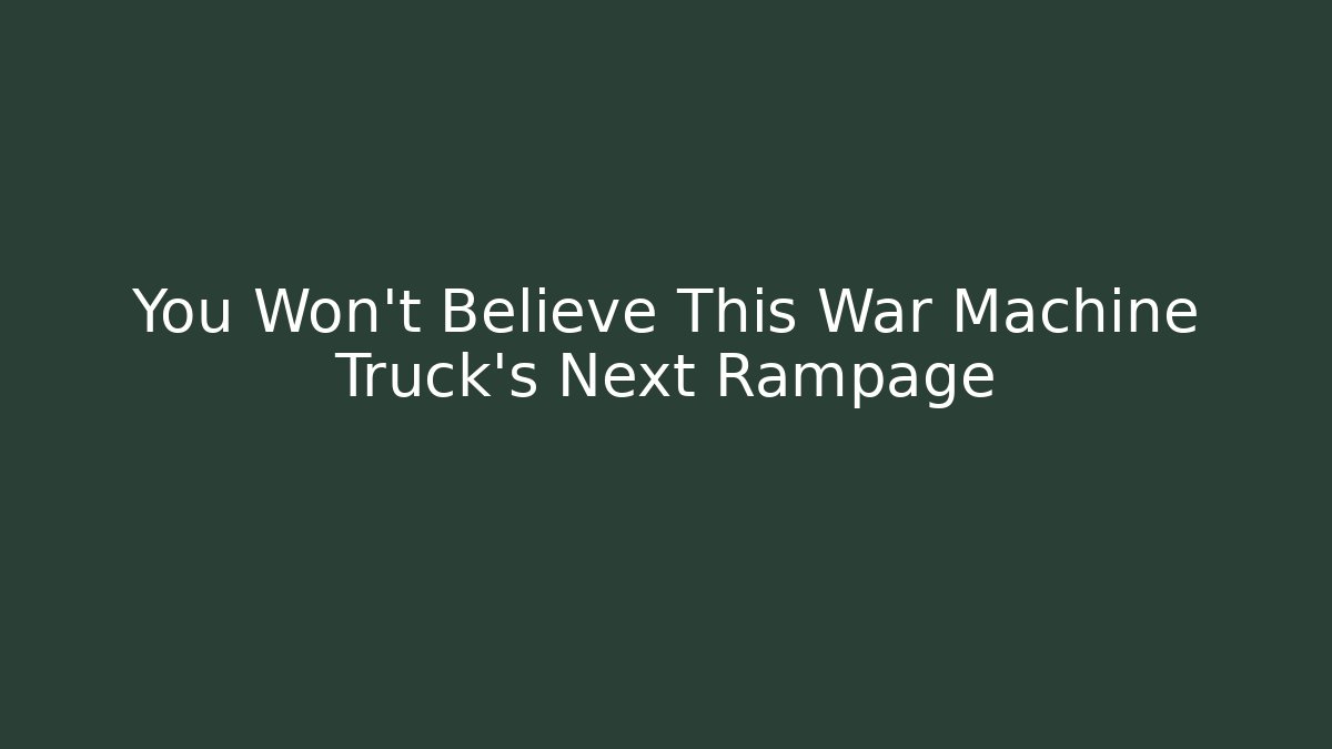 You Won't Believe This War Machine Truck's Next Rampage