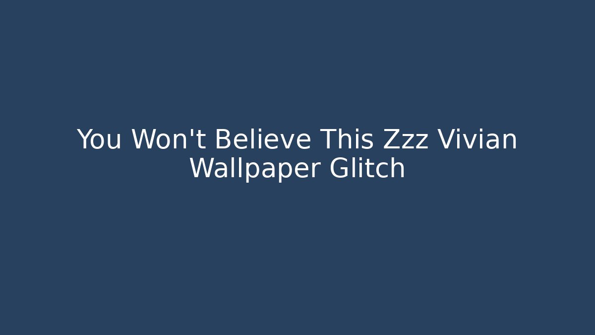 You Won't Believe This Zzz Vivian Wallpaper Glitch