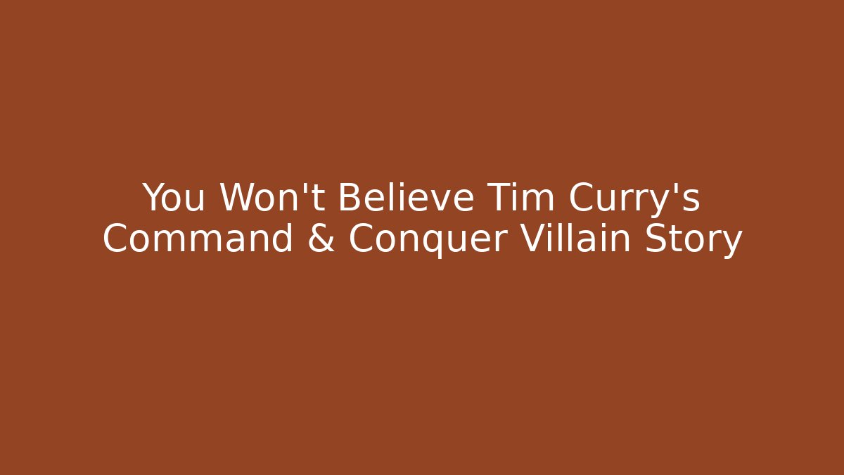 You Won't Believe Tim Curry's Command & Conquer Villain Story