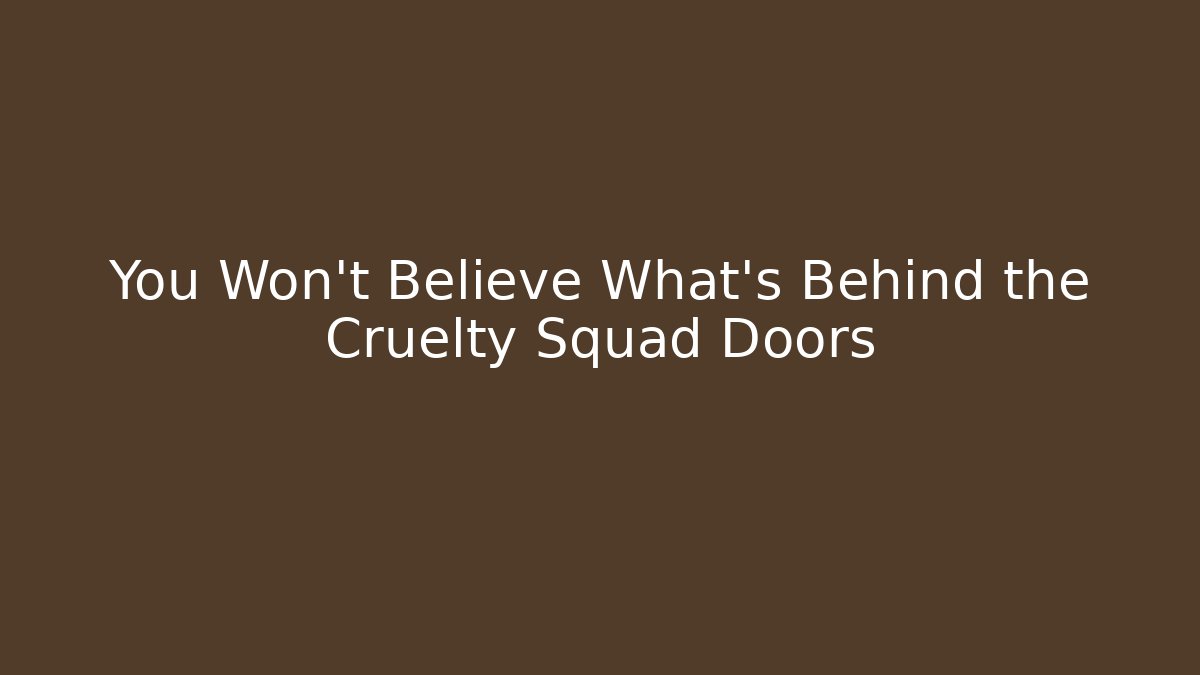 You Won't Believe What's Behind the Cruelty Squad Doors