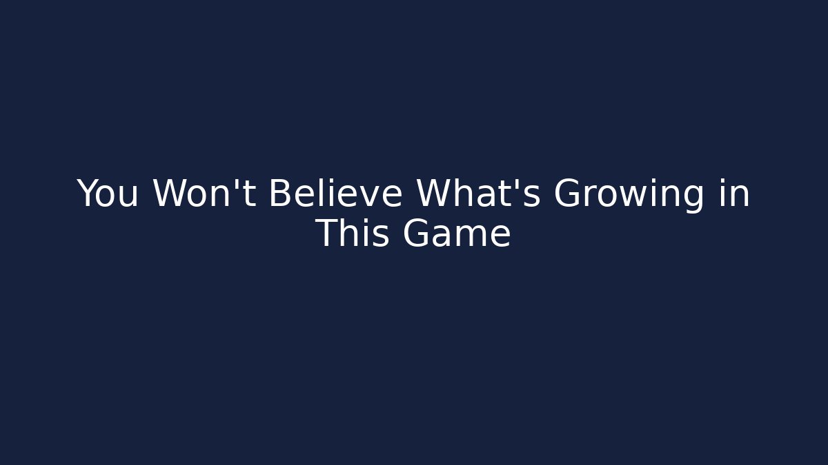 You Won't Believe What's Growing in This Game
