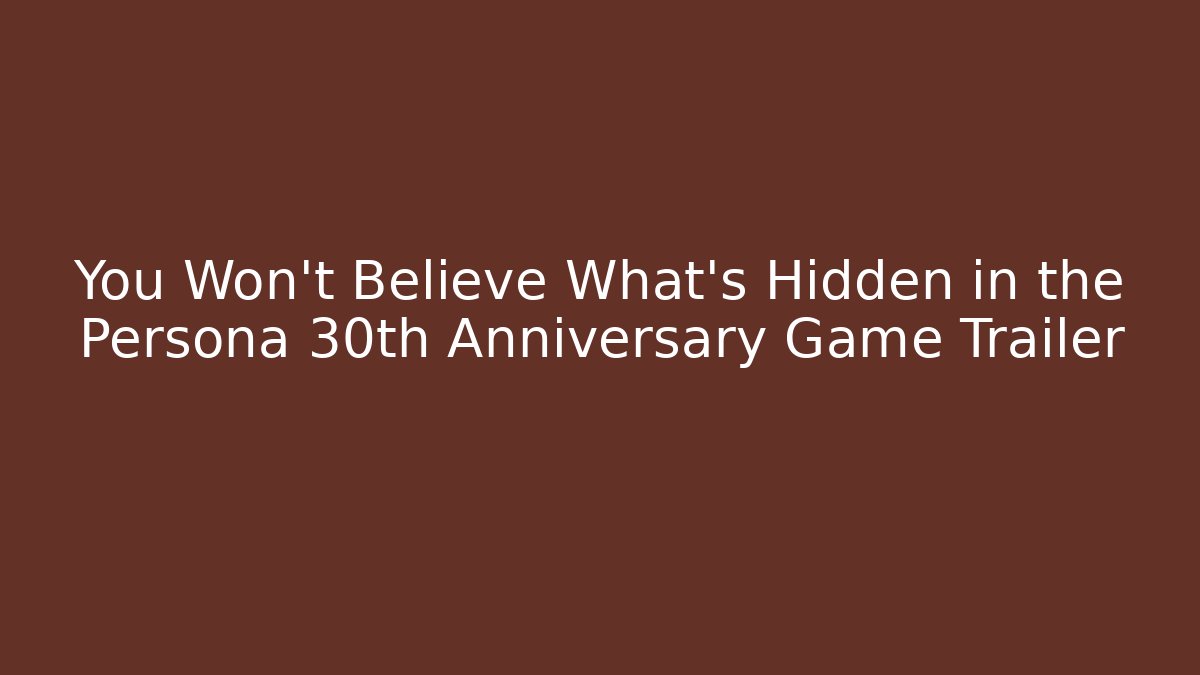 You Won't Believe What's Hidden in the Persona 30th Anniversary Game Trailer