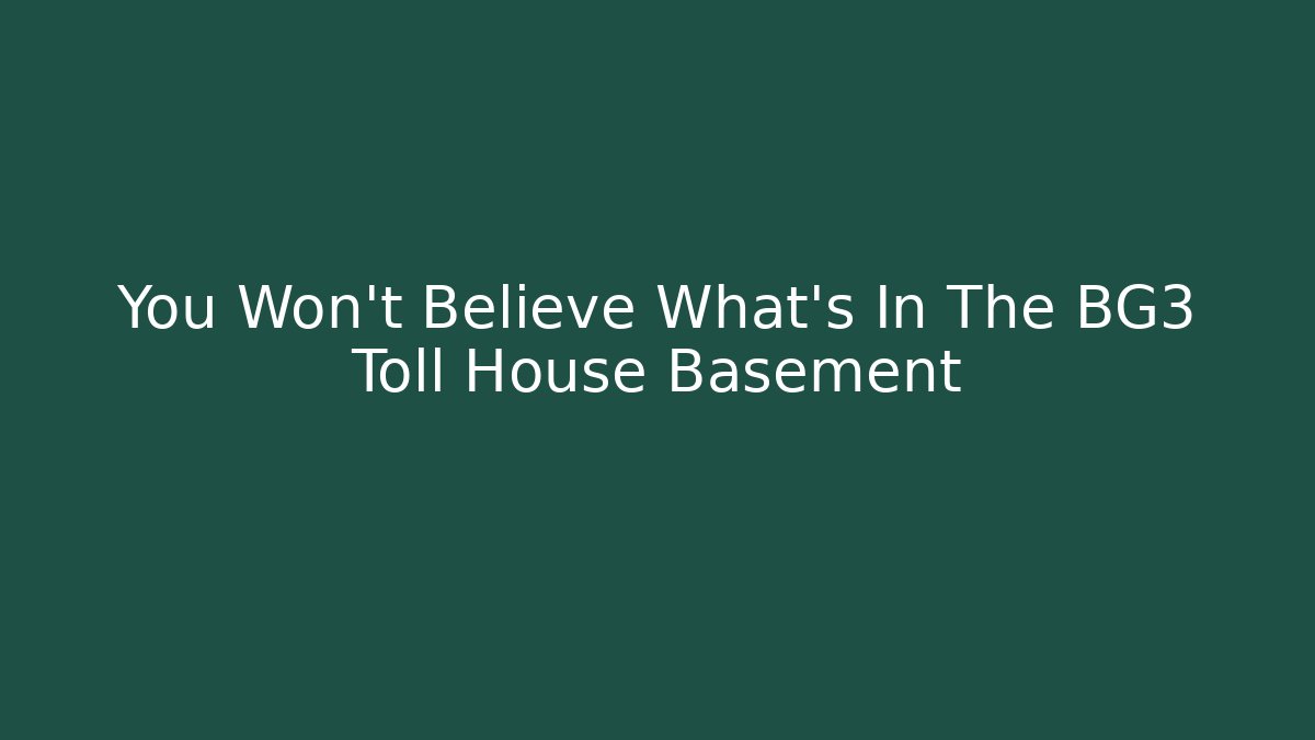 You Won't Believe What's In The BG3 Toll House Basement