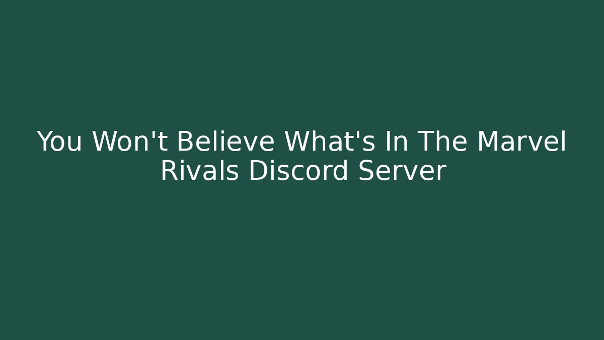 You Won't Believe What's In The Marvel Rivals Discord Server