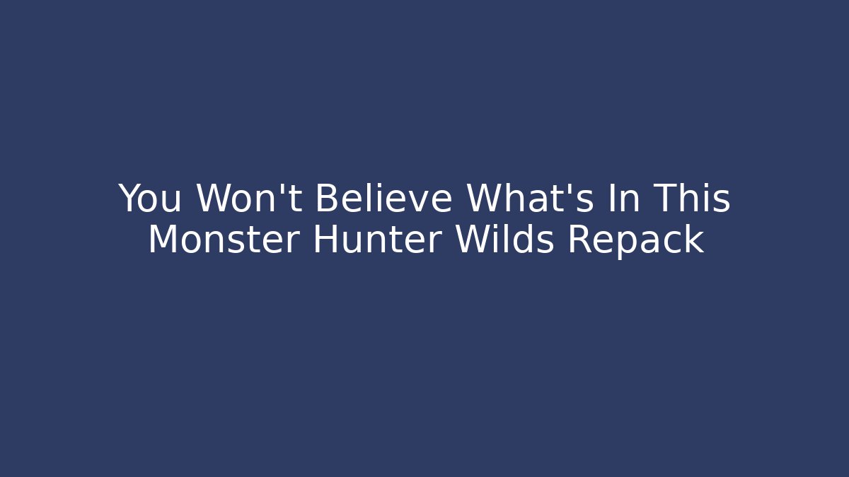 You Won't Believe What's In This Monster Hunter Wilds Repack