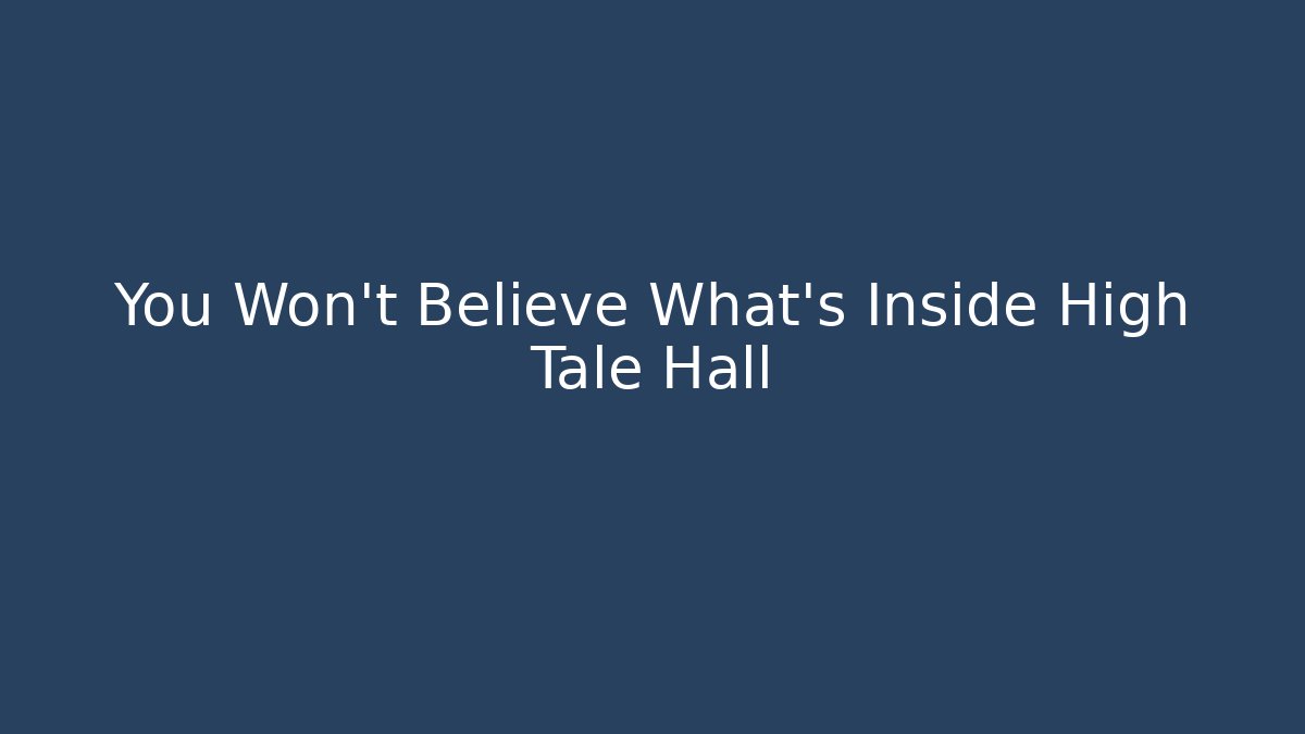 You Won't Believe What's Inside High Tale Hall