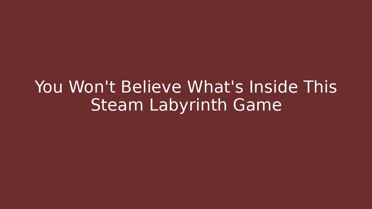 You Won't Believe What's Inside This Steam Labyrinth Game