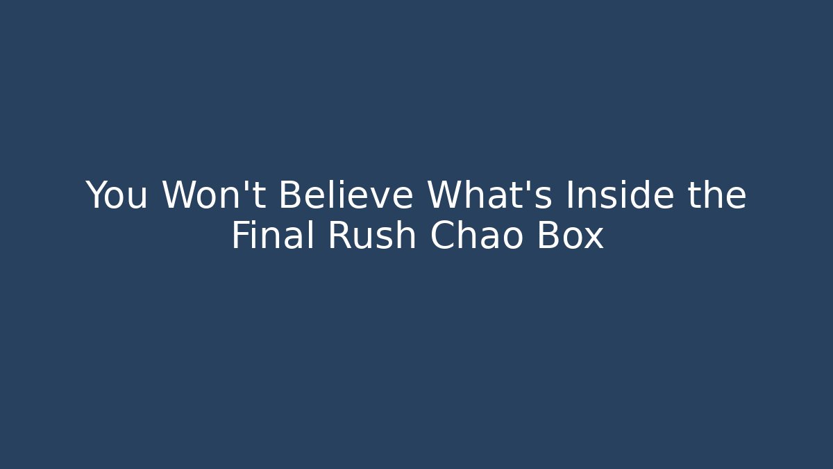 You Won't Believe What's Inside the Final Rush Chao Box - Create More Assets
