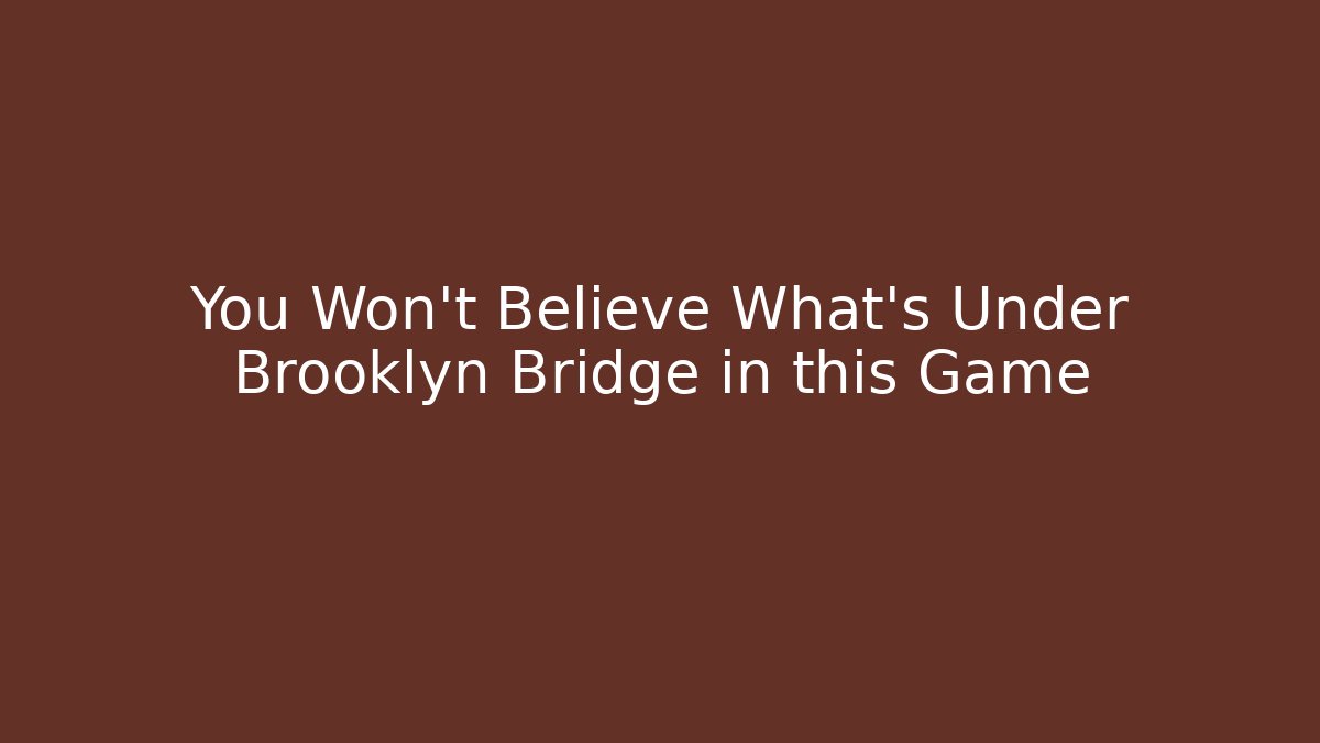 You Won't Believe What's Under Brooklyn Bridge in this Game