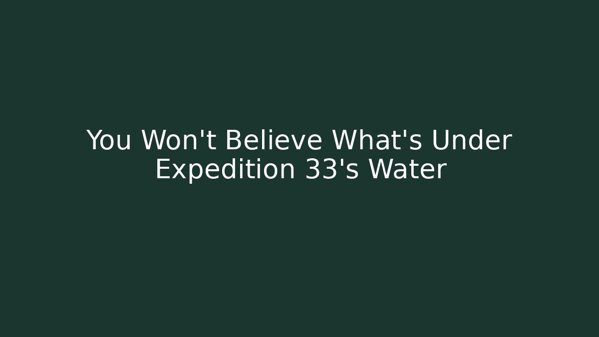 You Won't Believe What's Under Expedition 33's Water