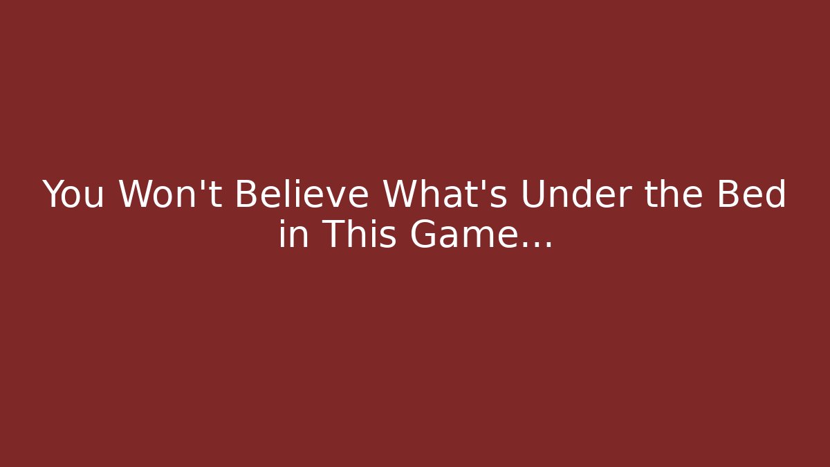 You Won't Believe What's Under the Bed in This Game...