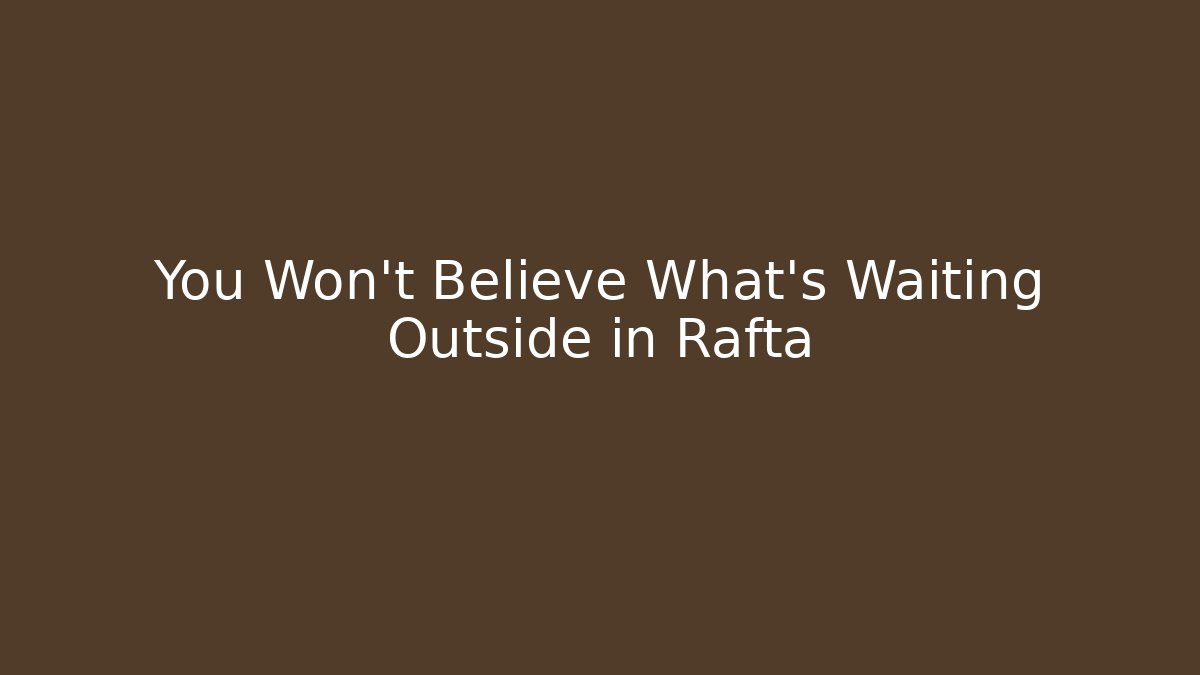 You Won't Believe What's Waiting Outside in Rafta