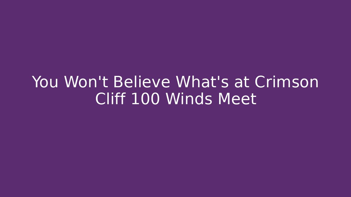 You Won't Believe What's at Crimson Cliff 100 Winds Meet