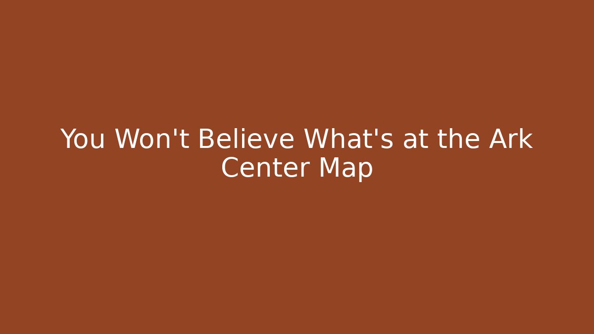 You Won't Believe What's at the Ark Center Map