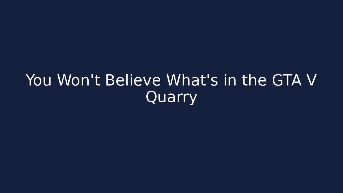 You Won't Believe What's in the GTA V Quarry