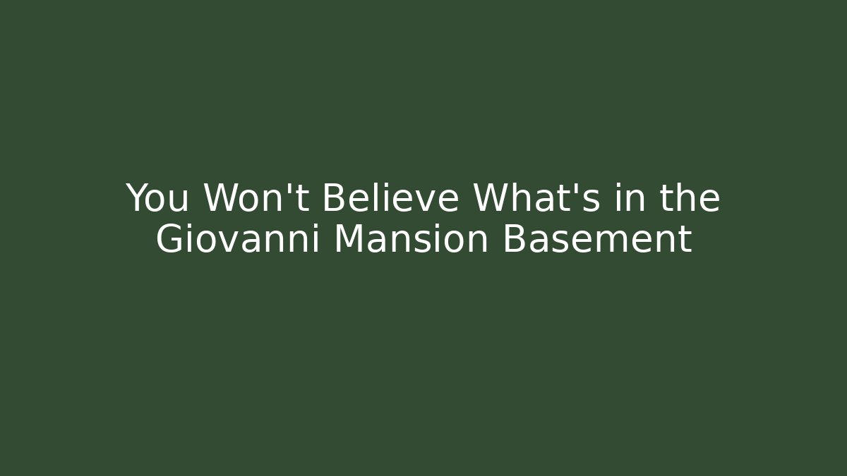 You Won't Believe What's in the Giovanni Mansion Basement