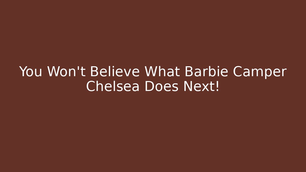 You Won't Believe What Barbie Camper Chelsea Does Next!