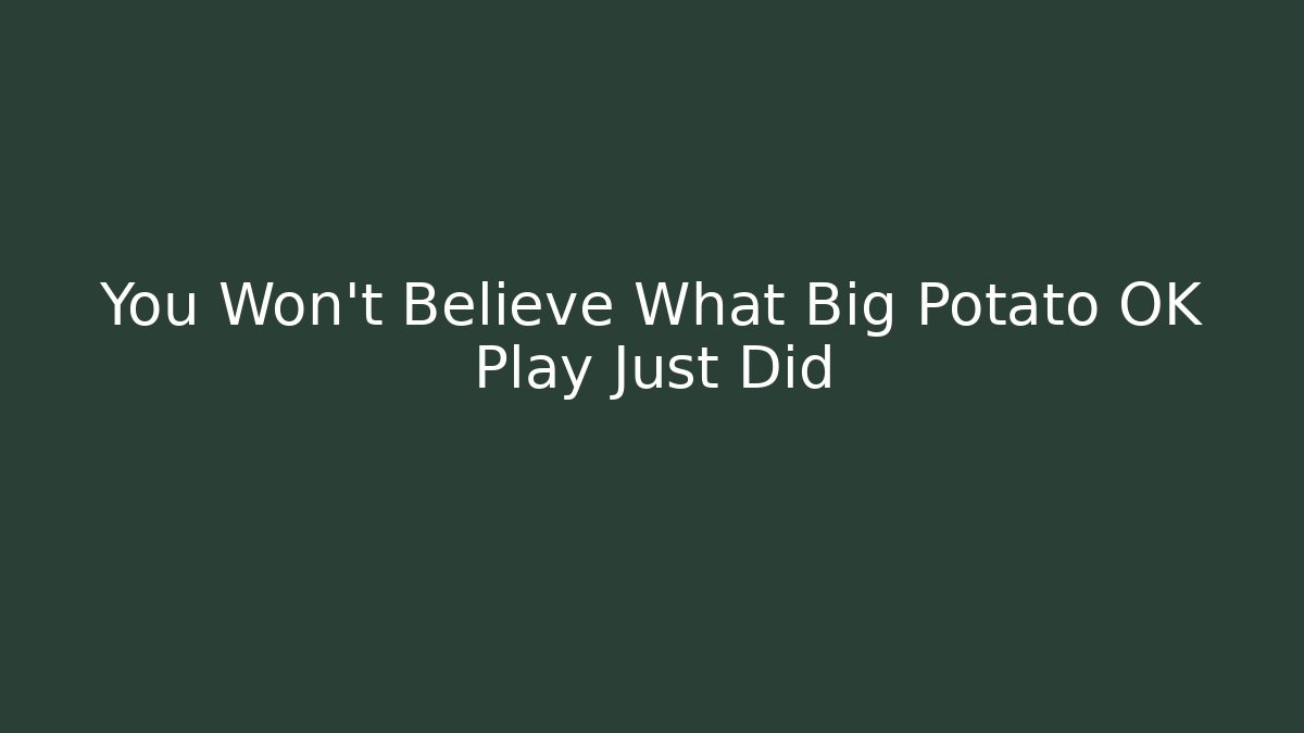 You Won't Believe What Big Potato OK Play Just Did
