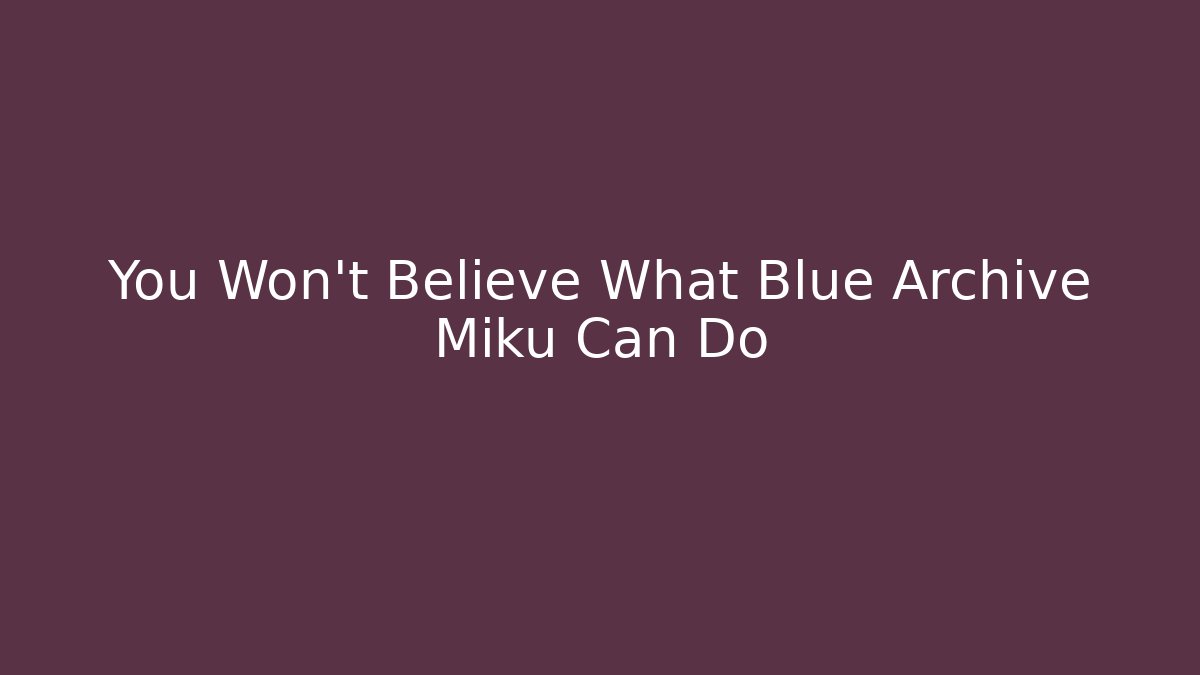 You Won't Believe What Blue Archive Miku Can Do