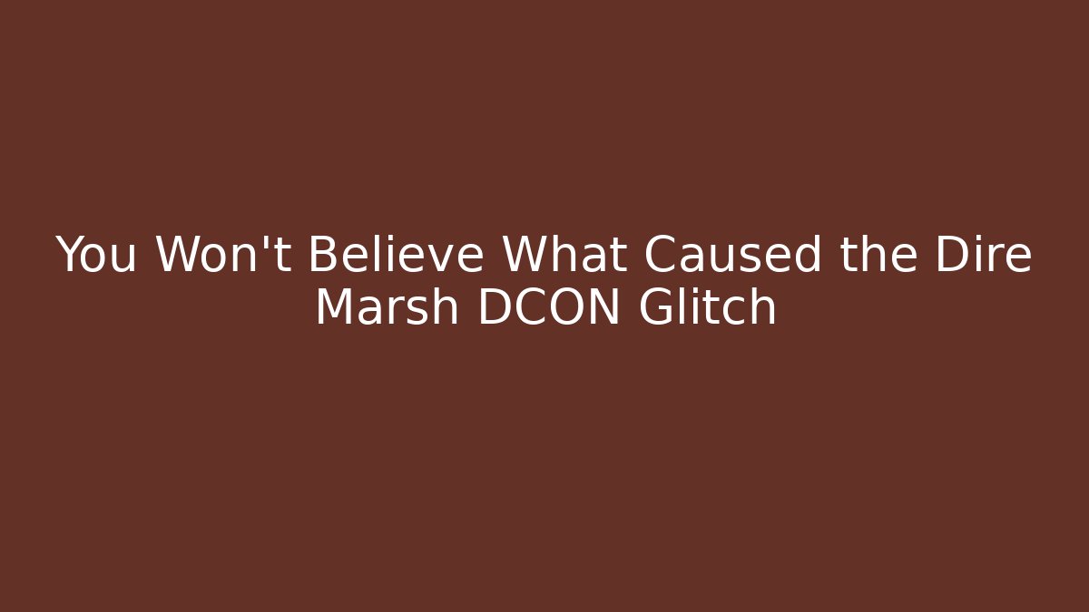 You Won't Believe What Caused the Dire Marsh DCON Glitch