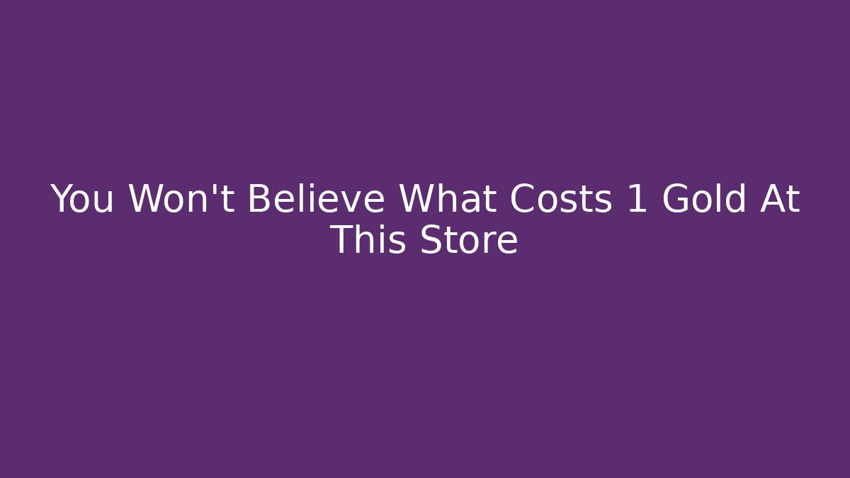 You Won't Believe What Costs 1 Gold At This Store