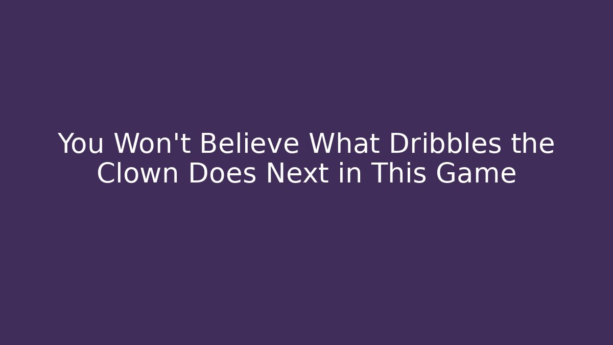You Won't Believe What Dribbles the Clown Does Next in This Game