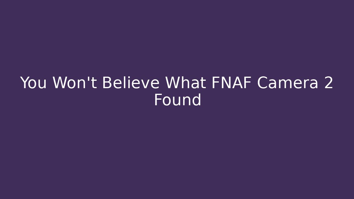 You Won't Believe What FNAF Camera 2 Found