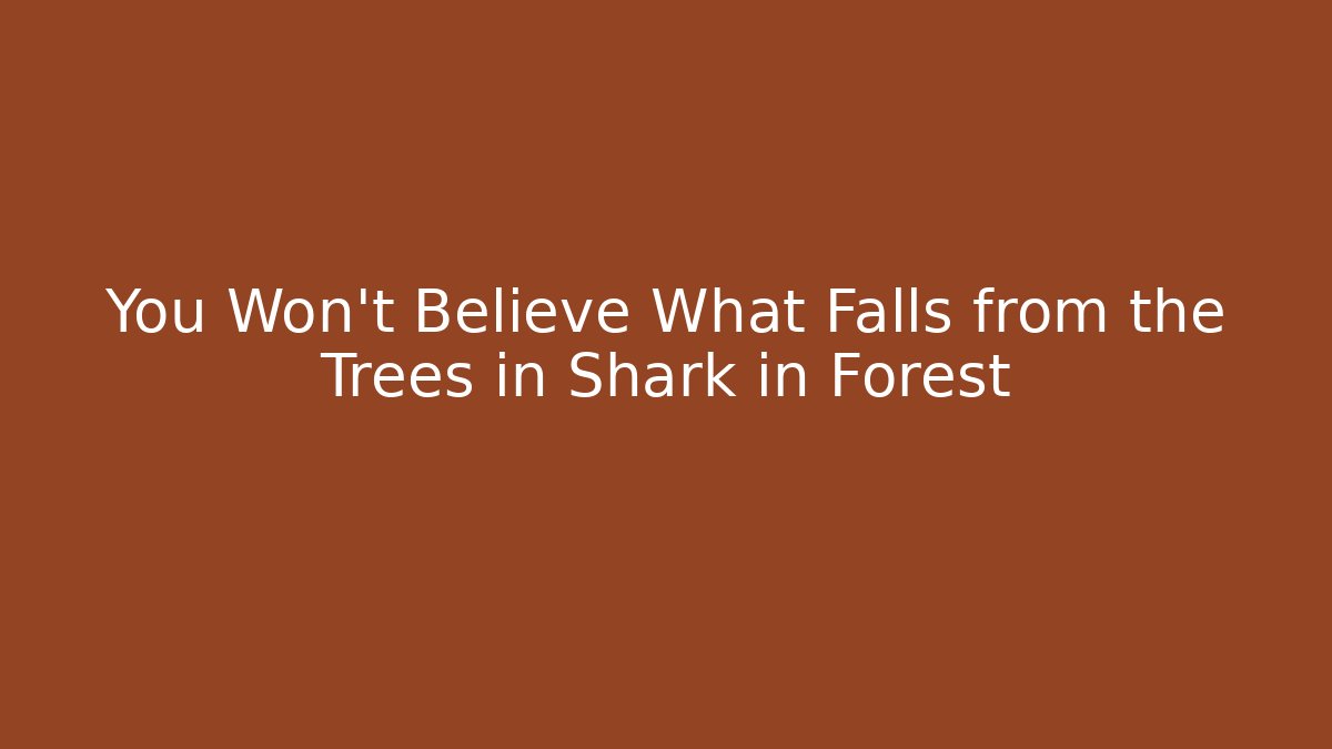 You Won't Believe What Falls from the Trees in Shark in Forest