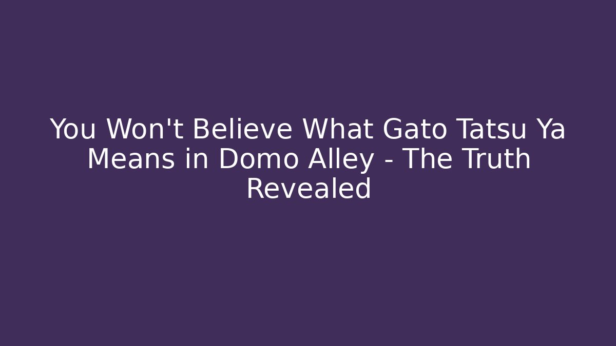 You Won't Believe What Gato Tatsu Ya Means in Domo Alley – The Truth Revealed