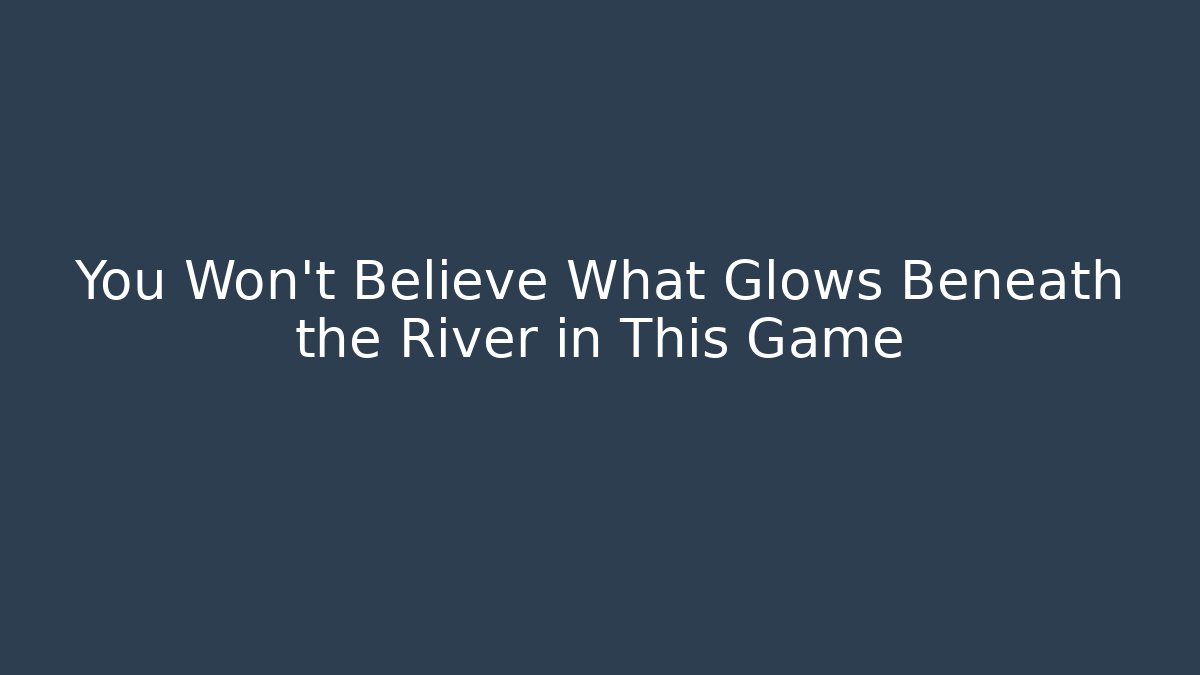 You Won't Believe What Glows Beneath the River in This Game