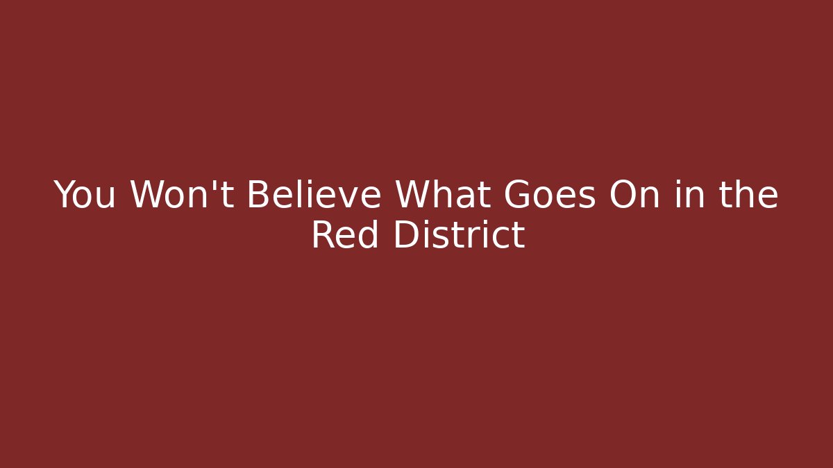 You Won't Believe What Goes On in the Red District