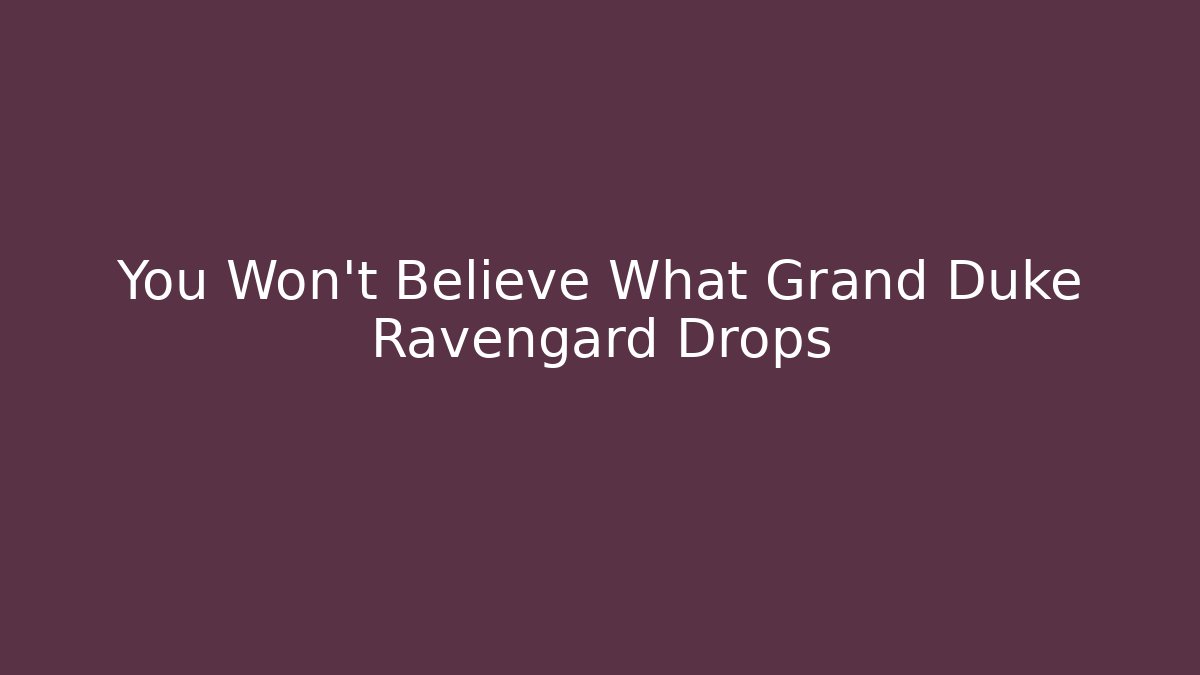 You Won't Believe What Grand Duke Ravengard Drops