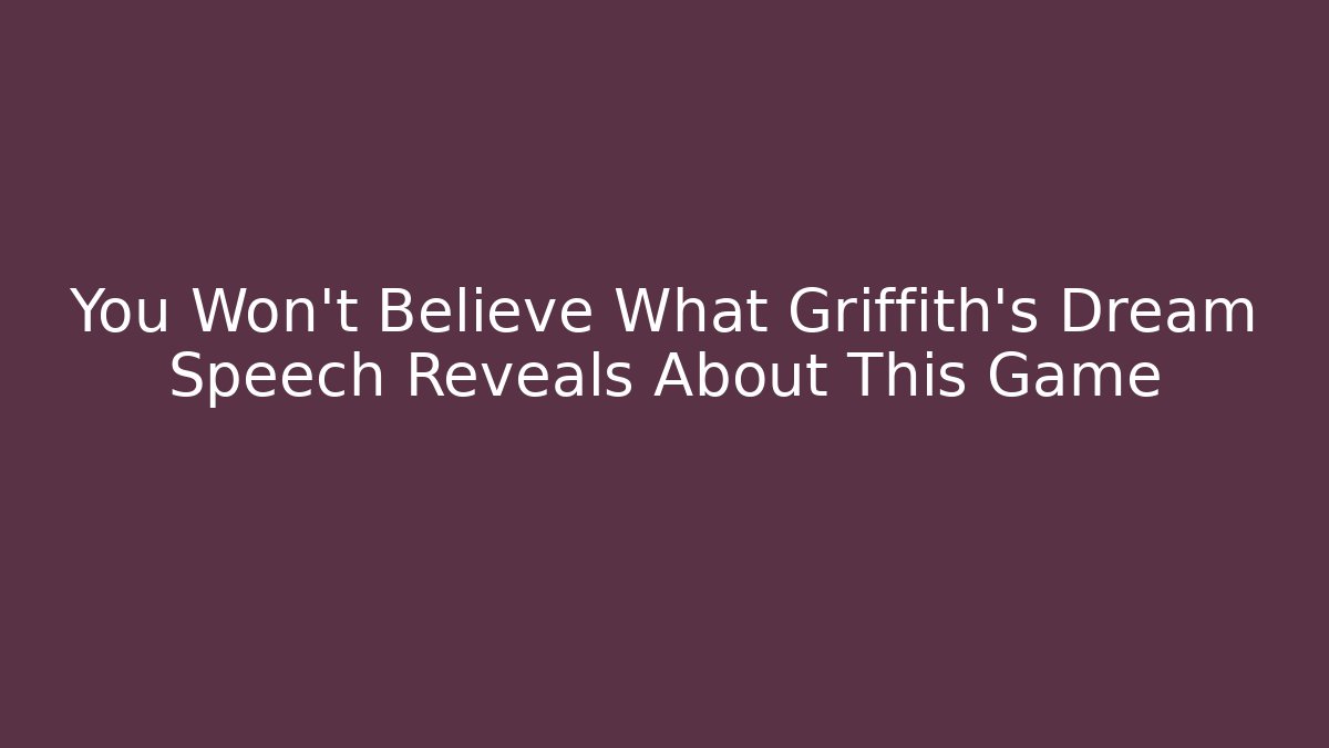 You Won't Believe What Griffith's Dream Speech Reveals About This Game