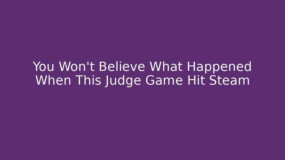 You Won't Believe What Happened When This Judge Game Hit Steam