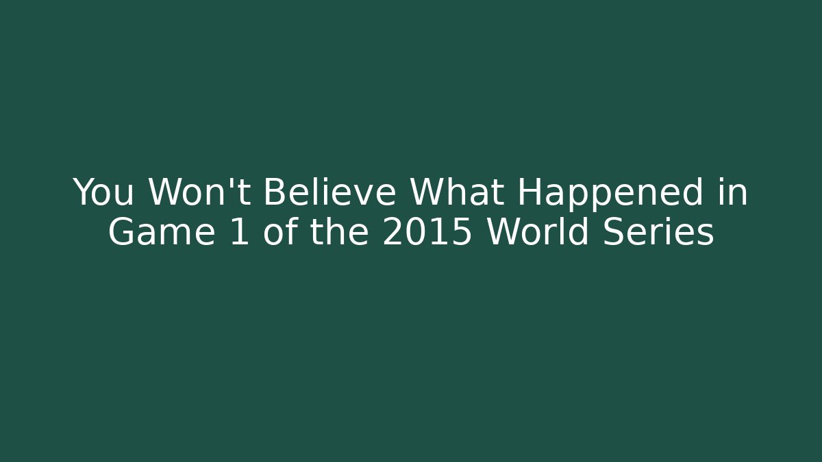 You Won't Believe What Happened in Game 1 of the 2015 World Series