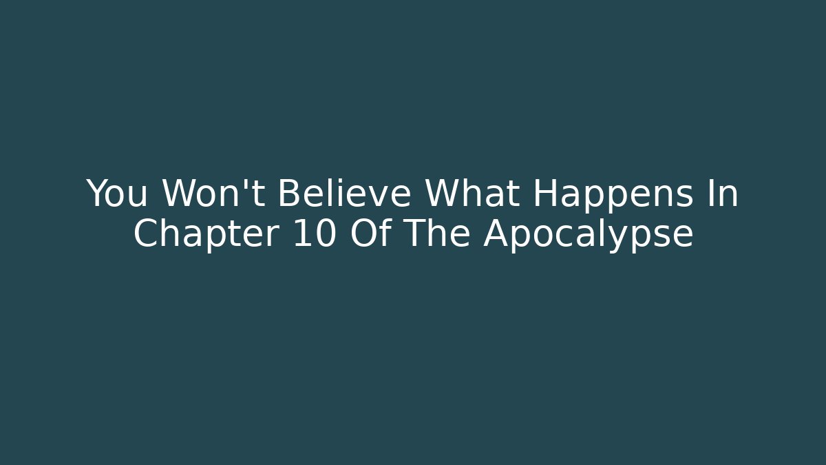 You Won't Believe What Happens In Chapter 10 Of The Apocalypse