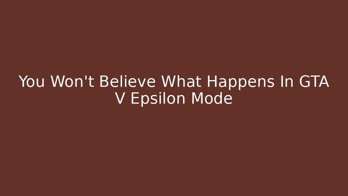 You Won't Believe What Happens In GTA V Epsilon Mode
