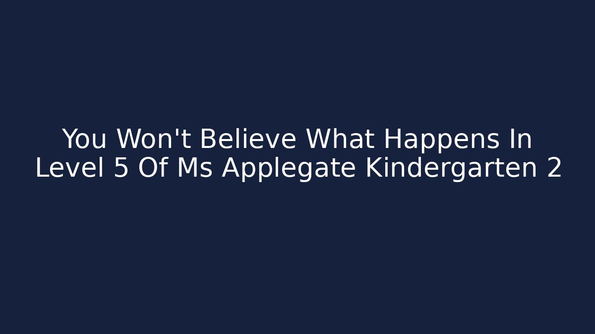 You Won't Believe What Happens In Level 5 Of Ms Applegate Kindergarten 2