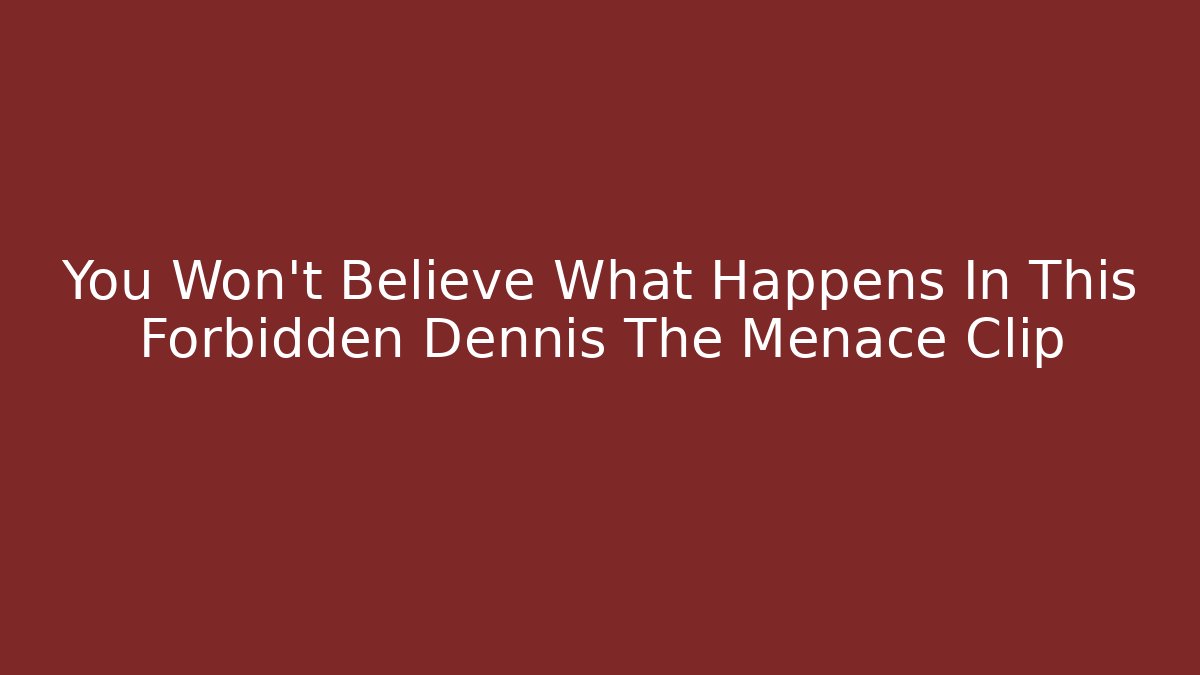 You Won't Believe What Happens In This Forbidden Dennis The Menace Clip