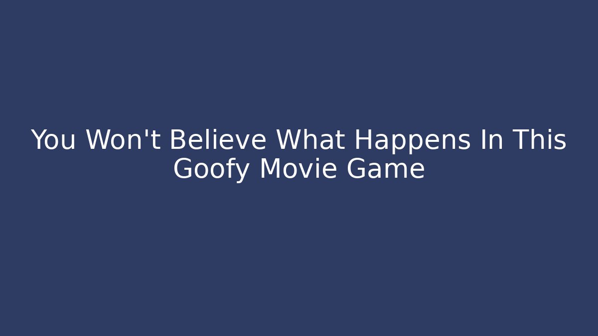You Won't Believe What Happens In This Goofy Movie Game