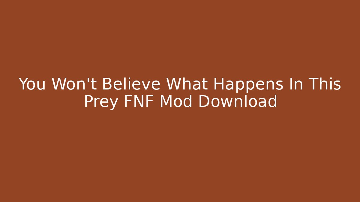 You Won't Believe What Happens In This Prey FNF Mod Download