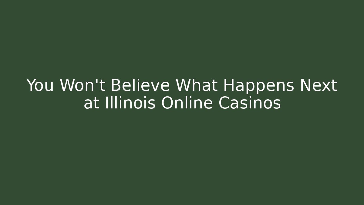 You Won't Believe What Happens Next at Illinois Online Casinos